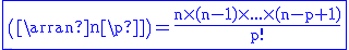 3$ \rm \blue \fbox{\(\array{n\\p}\)=\frac{n\time (n-1)\time ...\time (n-p+1)}{p!}}